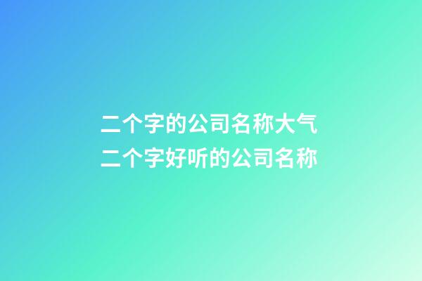 二个字的公司名称大气 二个字好听的公司名称-第1张-公司起名-玄机派